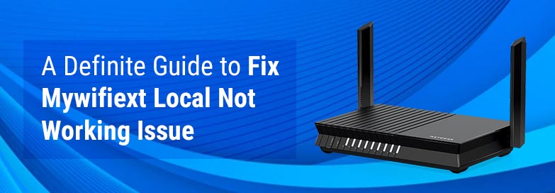 A Definite Guide to Fix Mywifiext Local Not Working Issue