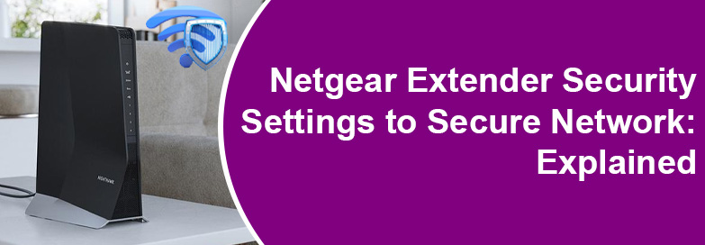 Netgear Extender Security Settings to Secure Network