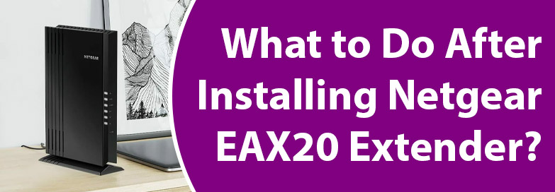 What to Do After Installing Netgear EAX20 Extender