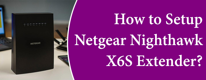 Setup Netgear Nighthawk X6S Extender